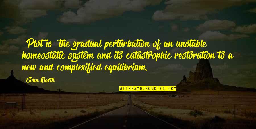 System Is Quotes By John Barth: [Plot is] the gradual perturbation of an unstable