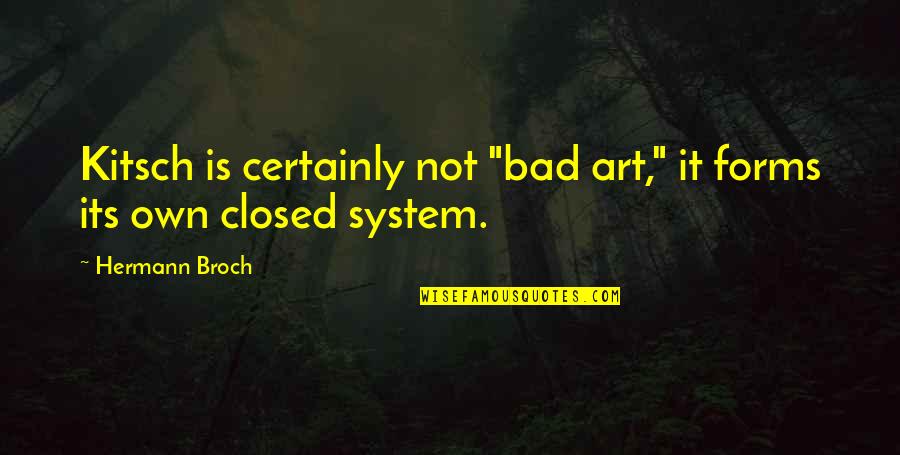 System Its Quotes By Hermann Broch: Kitsch is certainly not "bad art," it forms
