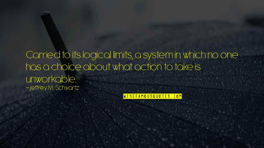 System Its Quotes By Jeffrey M. Schwartz: Carried to its logical limits, a system in