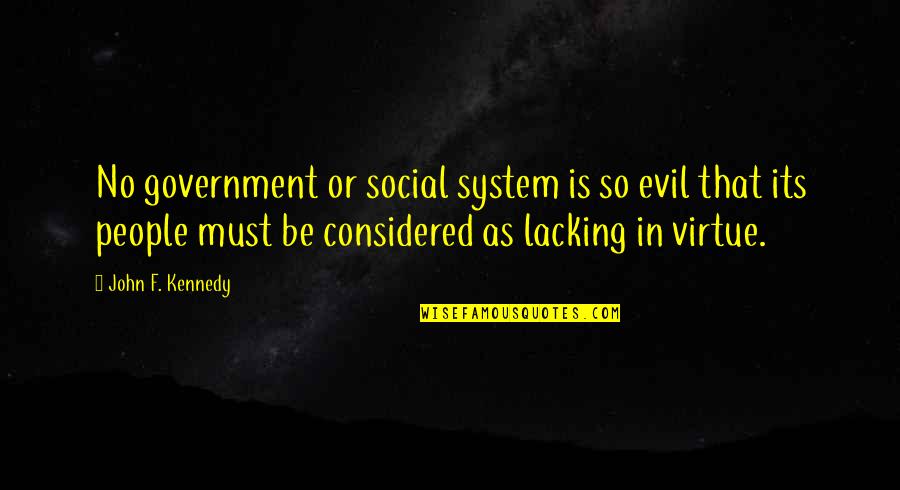 System Its Quotes By John F. Kennedy: No government or social system is so evil