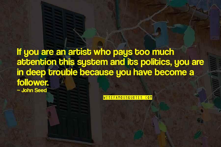 System Its Quotes By John Seed: If you are an artist who pays too