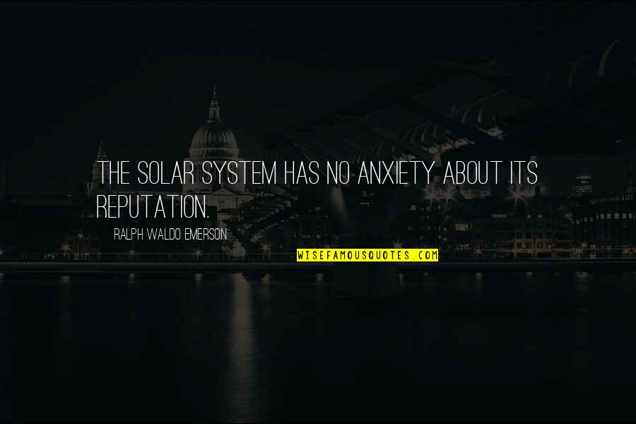 System Its Quotes By Ralph Waldo Emerson: The solar system has no anxiety about its