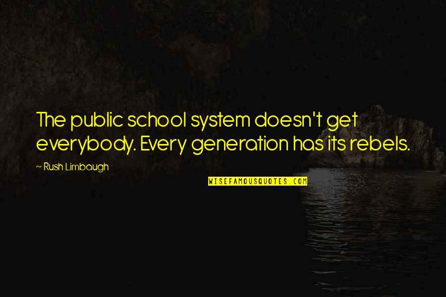 System Its Quotes By Rush Limbaugh: The public school system doesn't get everybody. Every