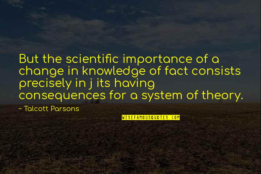 System Its Quotes By Talcott Parsons: But the scientific importance of a change in