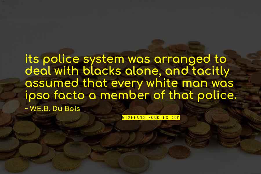 System Its Quotes By W.E.B. Du Bois: its police system was arranged to deal with