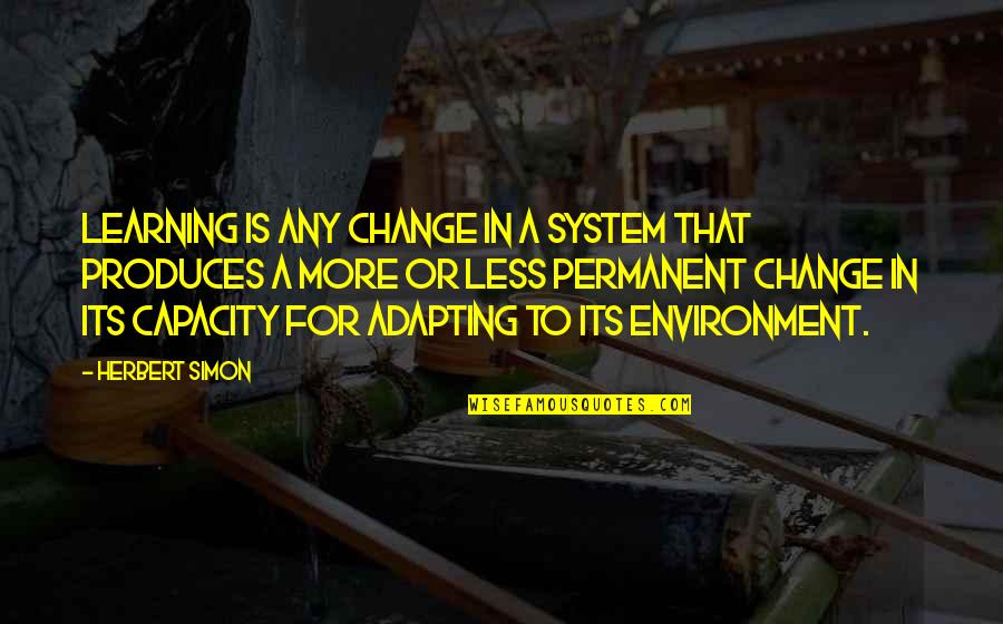 System Learning Quotes By Herbert Simon: Learning is any change in a system that