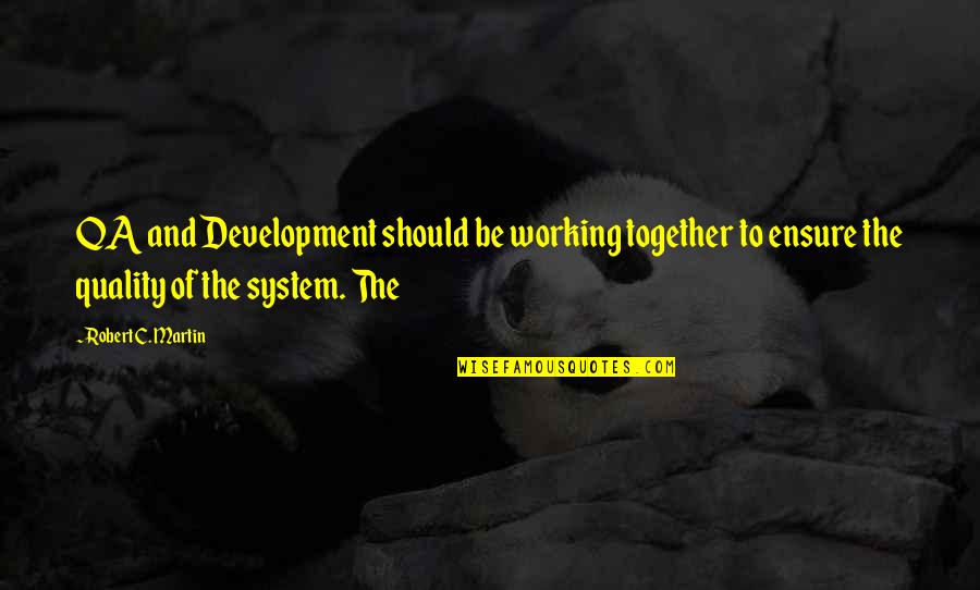 System Not Working Quotes By Robert C. Martin: QA and Development should be working together to System Not Working Quotes By Robert C. Martin: QA and Development should be working together to