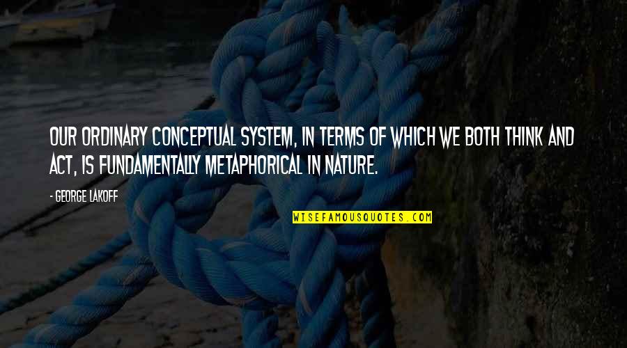 System Of Nature Quotes By George Lakoff: Our ordinary conceptual system, in terms of which