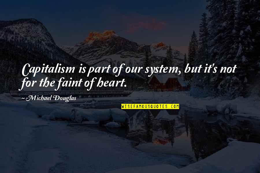 System Of Quotes By Michael Douglas: Capitalism is part of our system, but it's