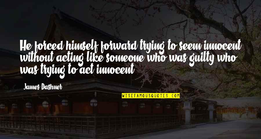 System Responsibility Quotes By James Dashner: He forced himself forward trying to seem innocent System Responsibility Quotes By James Dashner: He forced himself forward trying to seem innocent