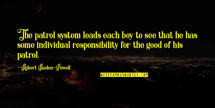 System Responsibility Quotes By Robert Baden-Powell: The patrol system leads each boy to see System Responsibility Quotes By Robert Baden-Powell: The patrol system leads each boy to see