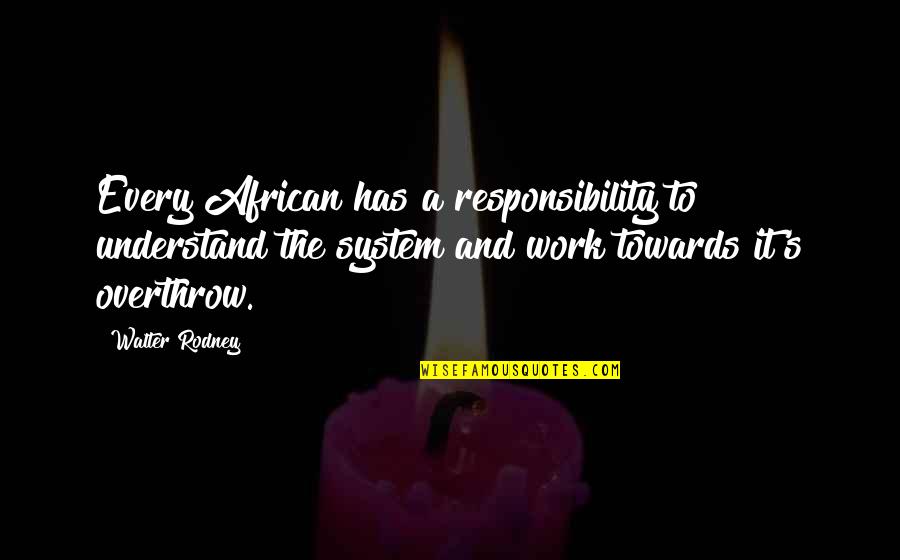 System Responsibility Quotes By Walter Rodney: Every African has a responsibility to understand the