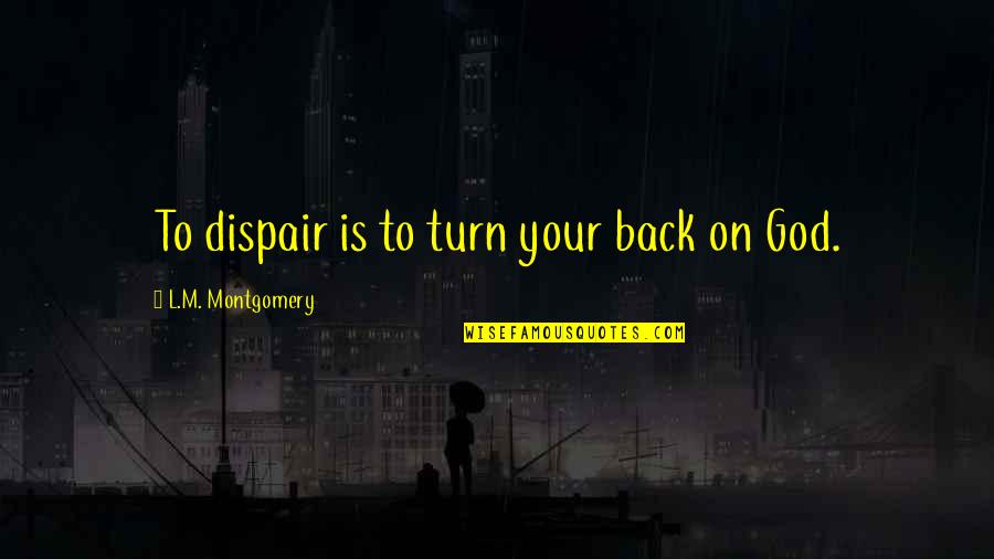 System Shock 2 Midwife Quotes By L.M. Montgomery: To dispair is to turn your back on System Shock 2 Midwife Quotes By L.M. Montgomery: To dispair is to turn your back on