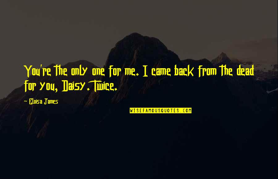 System Therapy Quotes By Eloisa James: You're the only one for me. I came