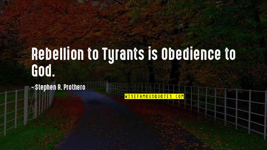 System Therapy Quotes By Stephen R. Prothero: Rebellion to Tyrants is Obedience to God.