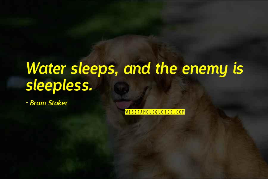 Systematic Theology Quotes By Bram Stoker: Water sleeps, and the enemy is sleepless.