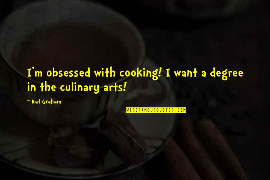 Systematically Vs Systemically Quotes By Kat Graham: I'm obsessed with cooking! I want a degree