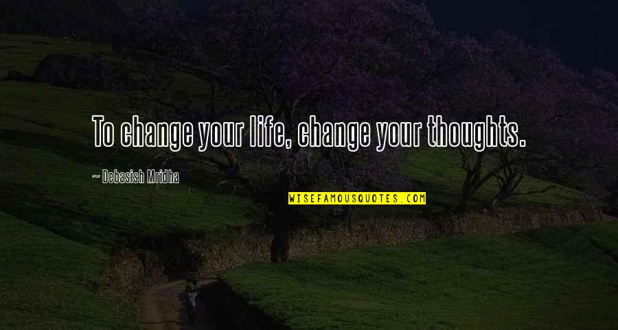 Systematization Def Quotes By Debasish Mridha: To change your life, change your thoughts. Systematization Def Quotes By Debasish Mridha: To change your life, change your thoughts.