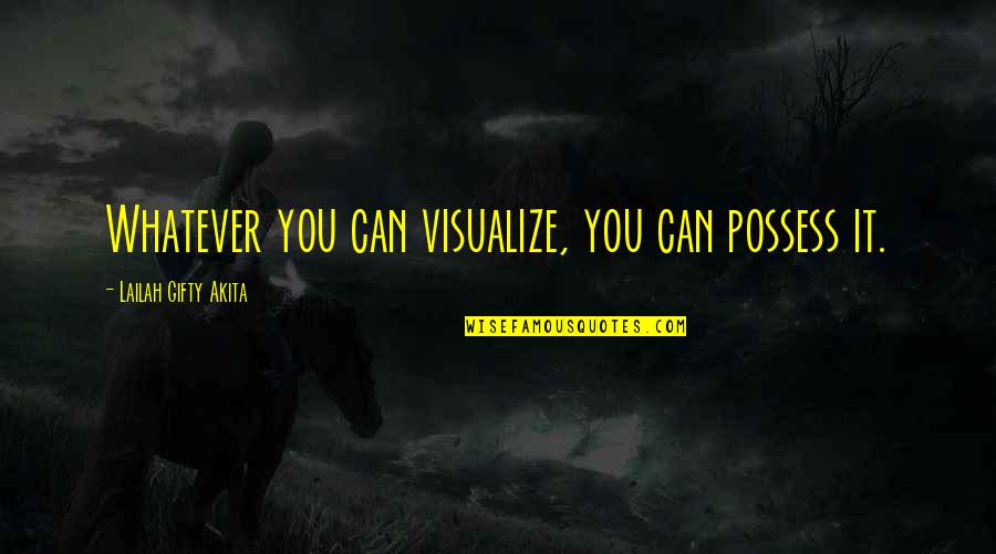 Systemized Or Systematized Quotes By Lailah Gifty Akita: Whatever you can visualize, you can possess it.
