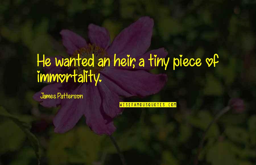Systemizing Abilities Quotes By James Patterson: He wanted an heir, a tiny piece of Systemizing Abilities Quotes By James Patterson: He wanted an heir, a tiny piece of