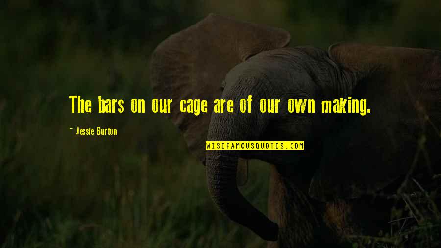 Systemizing Abilities Quotes By Jessie Burton: The bars on our cage are of our Systemizing Abilities Quotes By Jessie Burton: The bars on our cage are of our