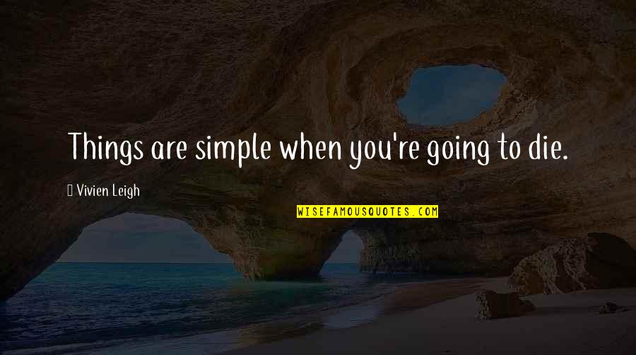 Systemizing Abilities Quotes By Vivien Leigh: Things are simple when you're going to die. Systemizing Abilities Quotes By Vivien Leigh: Things are simple when you're going to die.
