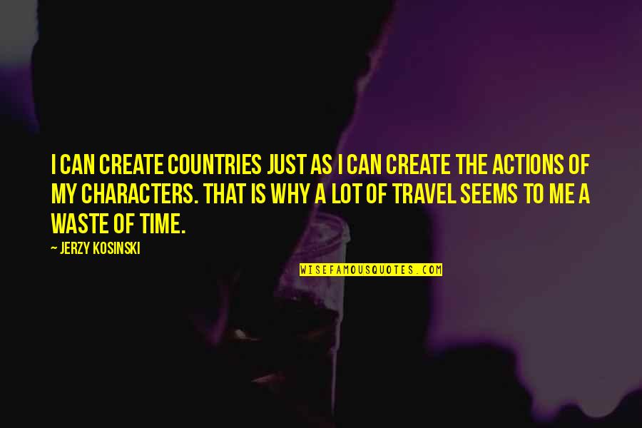 Systemizing And Empathizing Quotes By Jerzy Kosinski: I can create countries just as I can Systemizing And Empathizing Quotes By Jerzy Kosinski: I can create countries just as I can