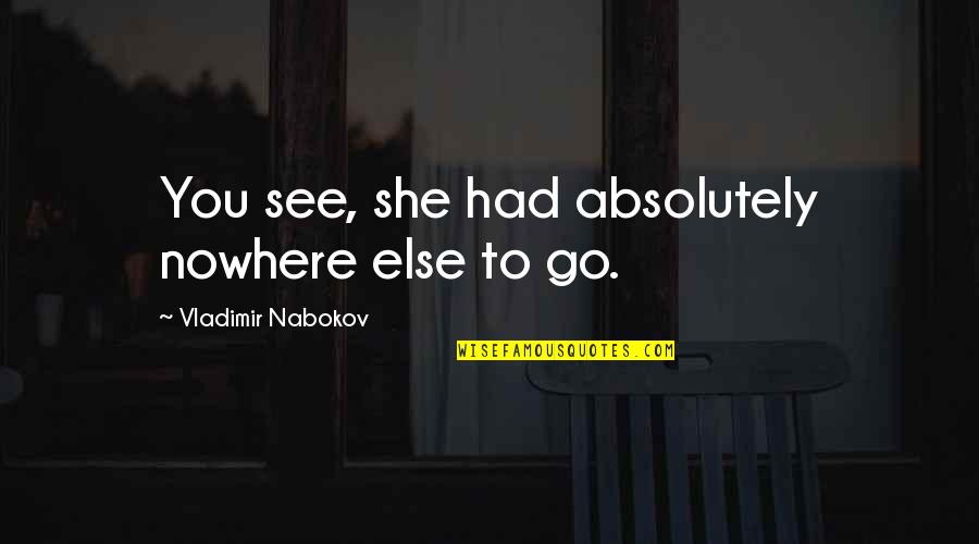 Systemizing P Ids Quotes By Vladimir Nabokov: You see, she had absolutely nowhere else to Systemizing P Ids Quotes By Vladimir Nabokov: You see, she had absolutely nowhere else to