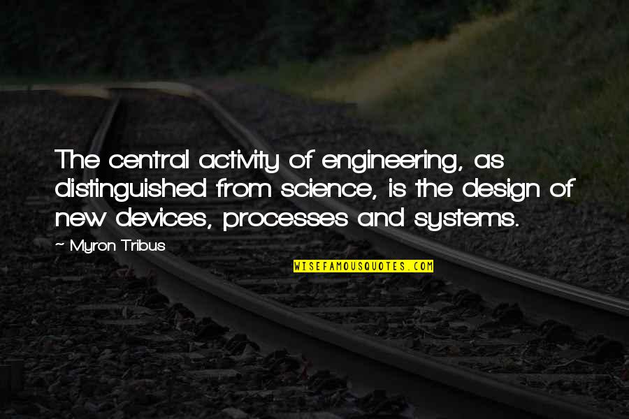Systems Engineering Quotes By Myron Tribus: The central activity of engineering, as distinguished from
