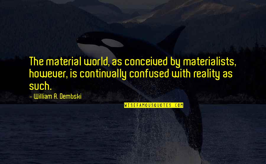 Systems Engineering Quotes By William A. Dembski: The material world, as conceived by materialists, however,