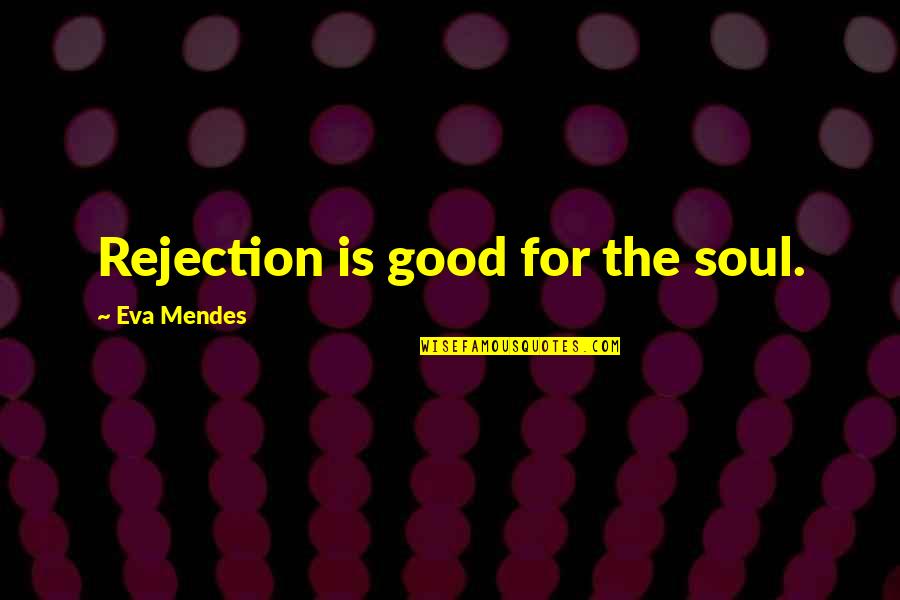 Systems Of Government Quotes By Eva Mendes: Rejection is good for the soul.