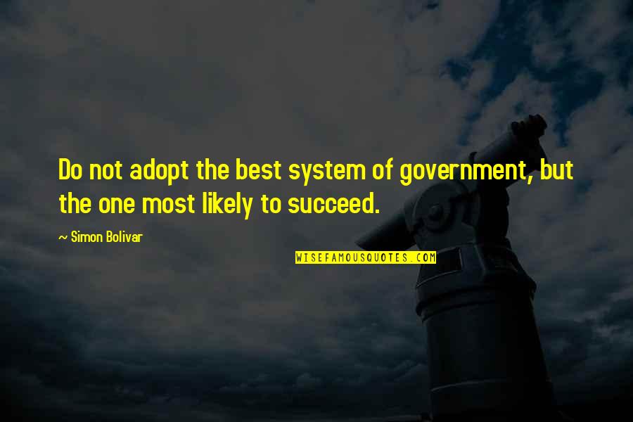 Systems Of Government Quotes By Simon Bolivar: Do not adopt the best system of government,
