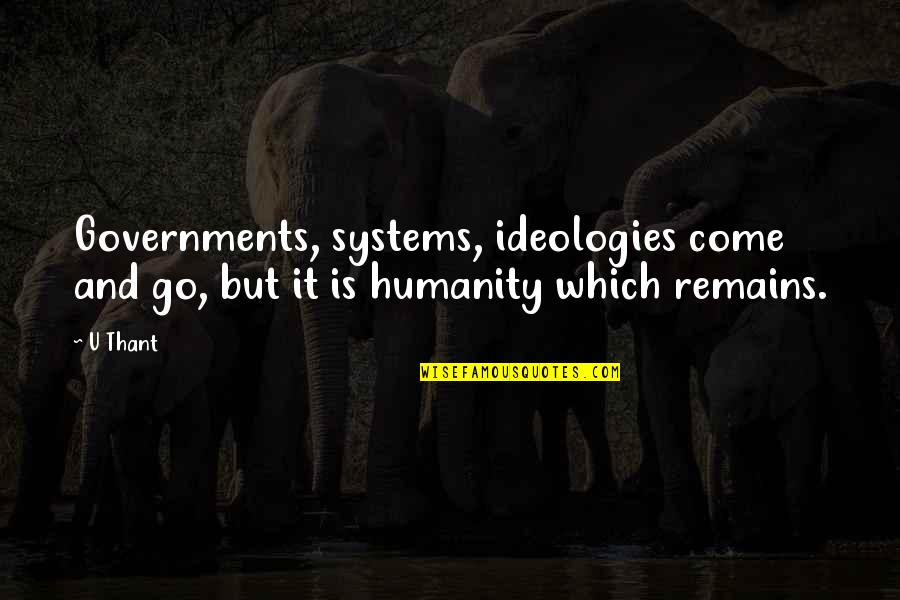 Systems Of Government Quotes By U Thant: Governments, systems, ideologies come and go, but it