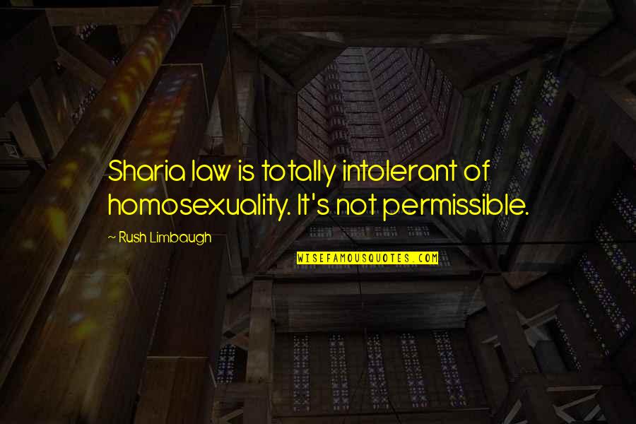 Systole Quotes By Rush Limbaugh: Sharia law is totally intolerant of homosexuality. It's