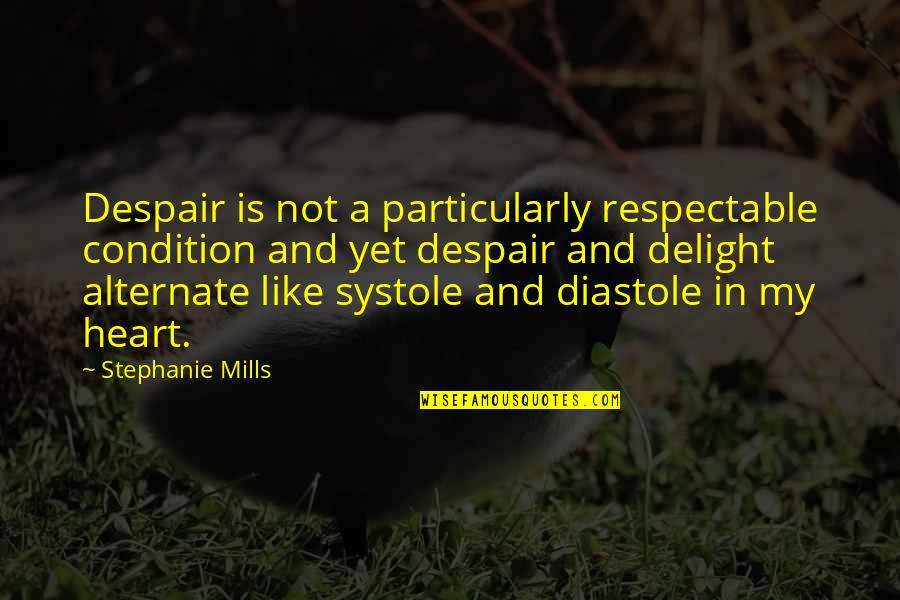 Systole Quotes By Stephanie Mills: Despair is not a particularly respectable condition and Systole Quotes By Stephanie Mills: Despair is not a particularly respectable condition and
