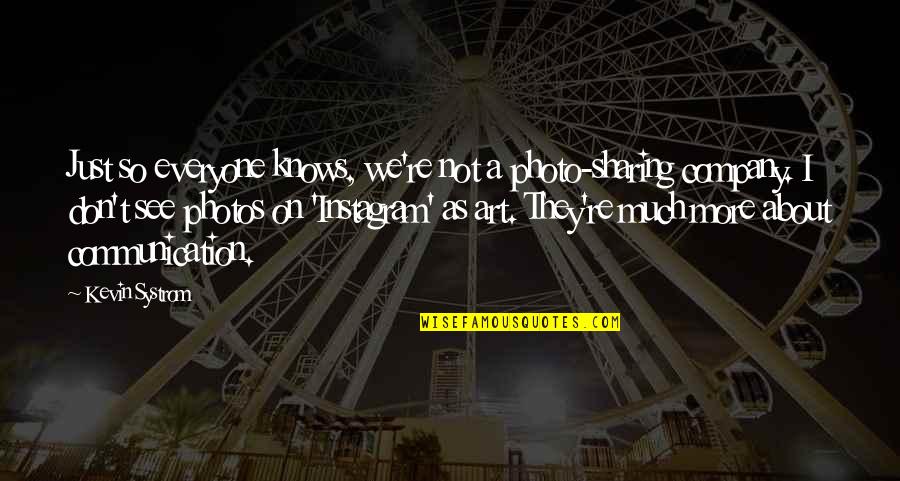 Systrom Quotes By Kevin Systrom: Just so everyone knows, we're not a photo-sharing Systrom Quotes By Kevin Systrom: Just so everyone knows, we're not a photo-sharing