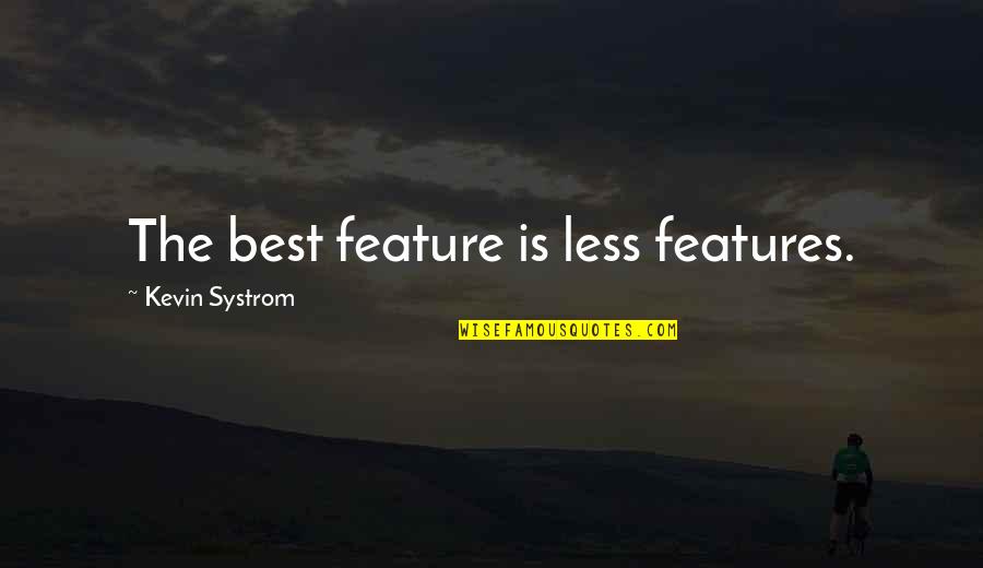 Systrom Quotes By Kevin Systrom: The best feature is less features.