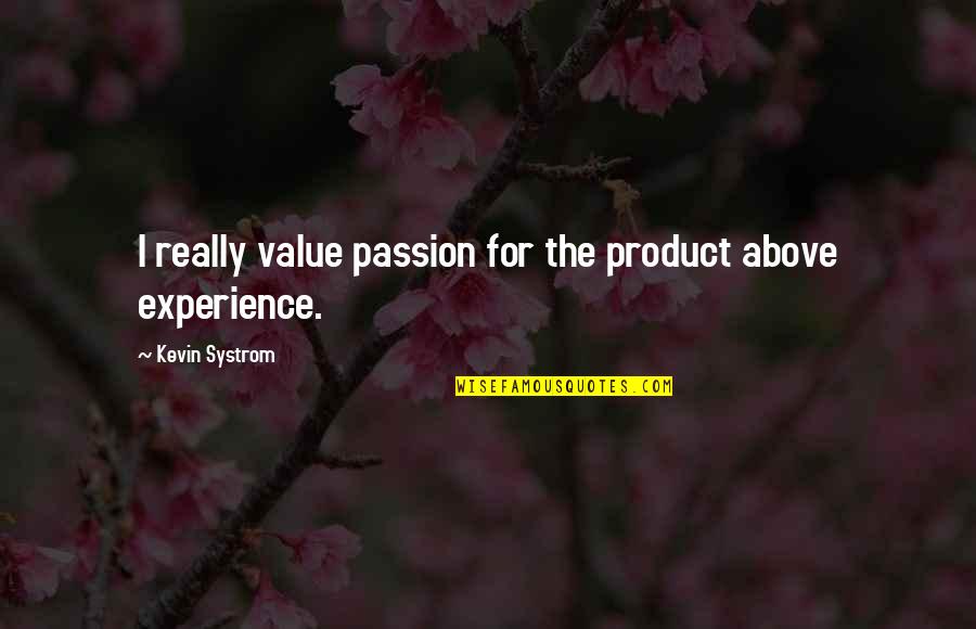 Systrom Quotes By Kevin Systrom: I really value passion for the product above