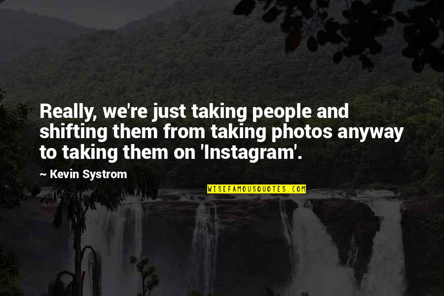 Systrom Quotes By Kevin Systrom: Really, we're just taking people and shifting them