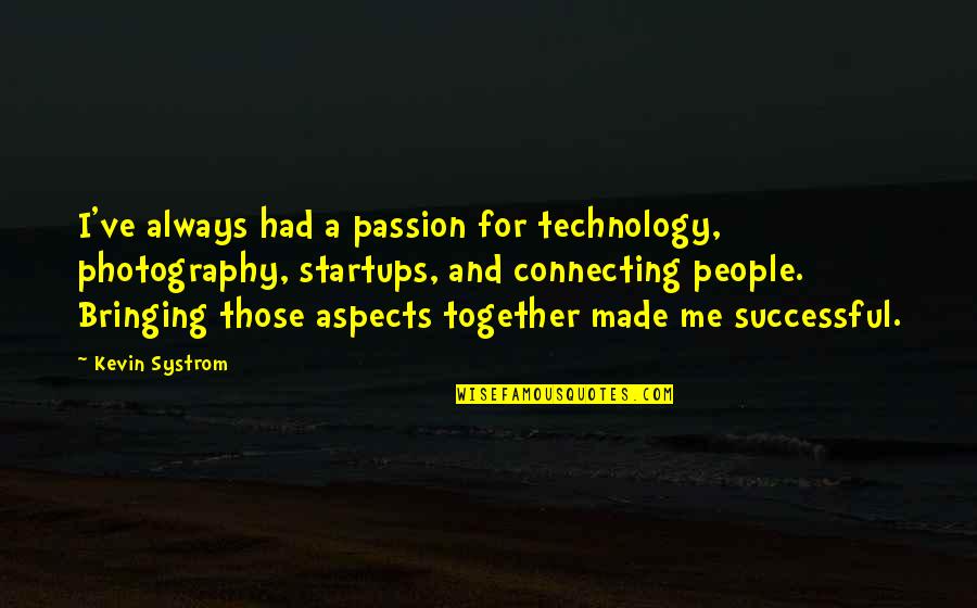 Systrom Quotes By Kevin Systrom: I've always had a passion for technology, photography,