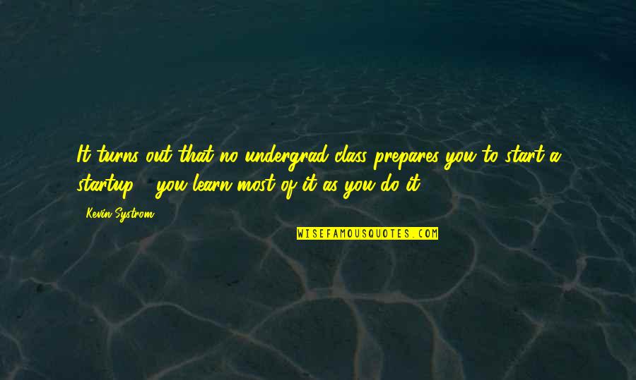 Systrom Quotes By Kevin Systrom: It turns out that no undergrad class prepares