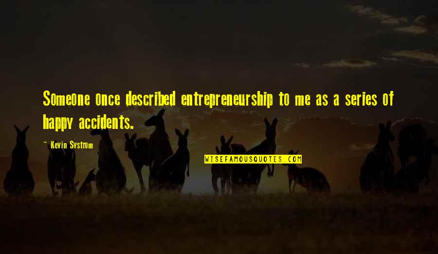 Systrom's Quotes By Kevin Systrom: Someone once described entrepreneurship to me as a