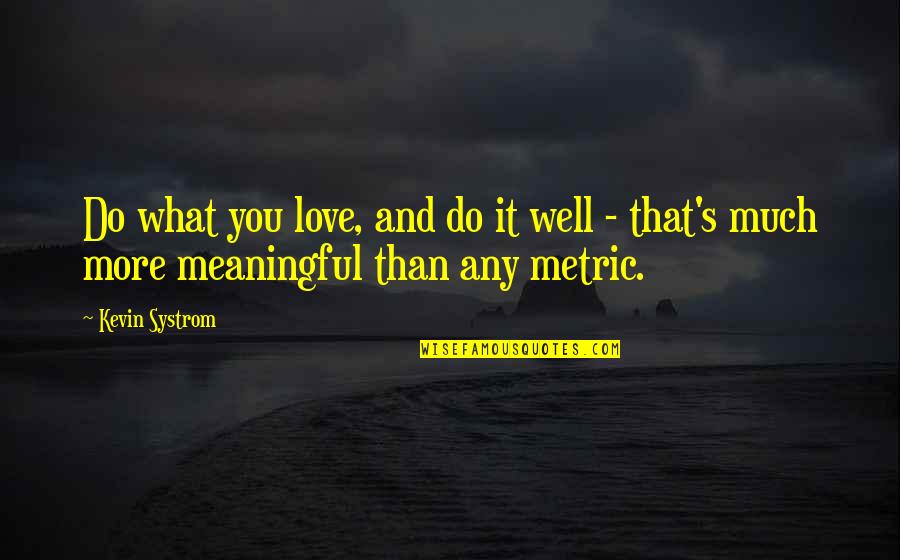 Systrom's Quotes By Kevin Systrom: Do what you love, and do it well