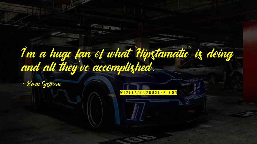Systrom's Quotes By Kevin Systrom: I'm a huge fan of what 'Hipstamatic' is