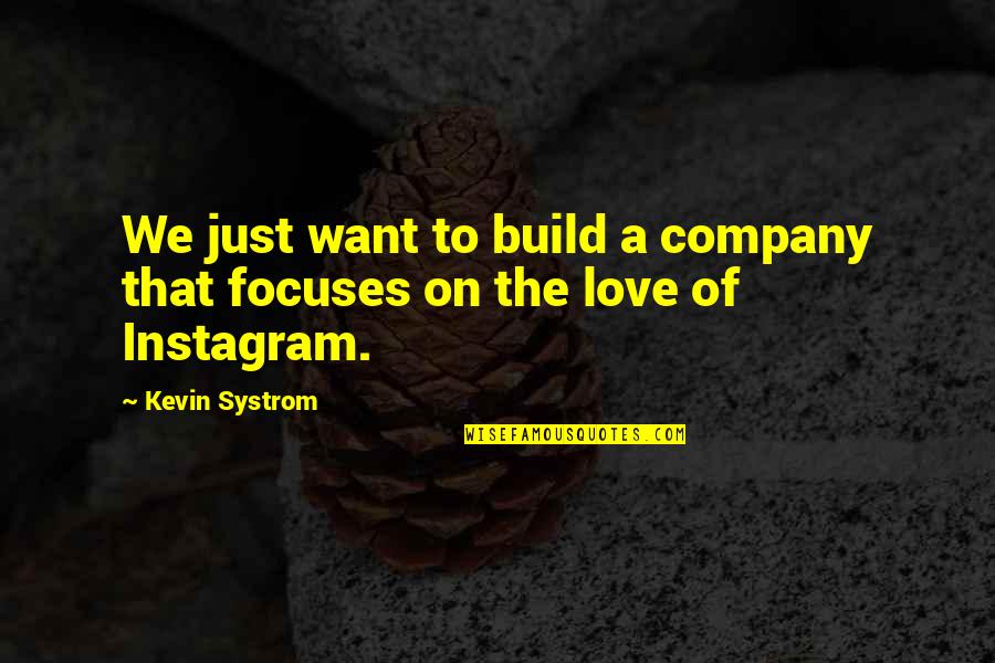 Systrom's Quotes By Kevin Systrom: We just want to build a company that