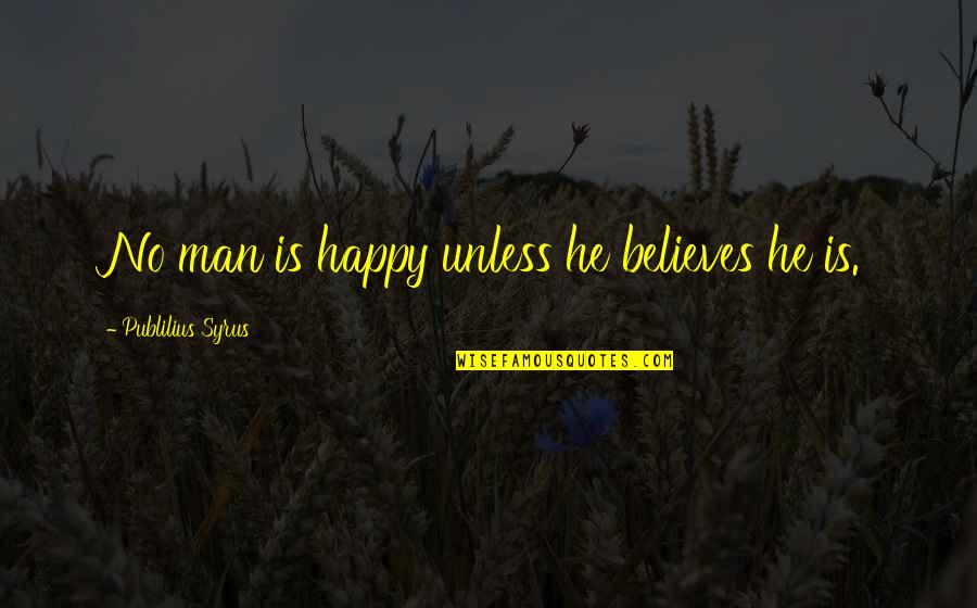 Sytem Quotes By Publilius Syrus: No man is happy unless he believes he