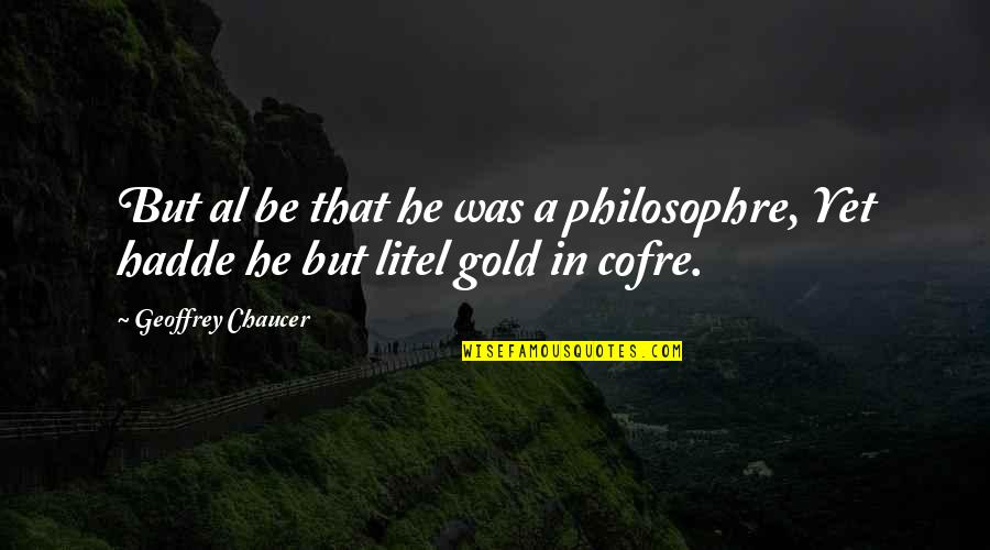 Syukur Seadanya Quotes By Geoffrey Chaucer: But al be that he was a philosophre,