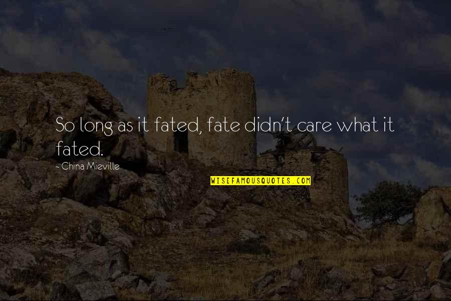 Syukurlah Bahasa Quotes By China Mieville: So long as it fated, fate didn't care
