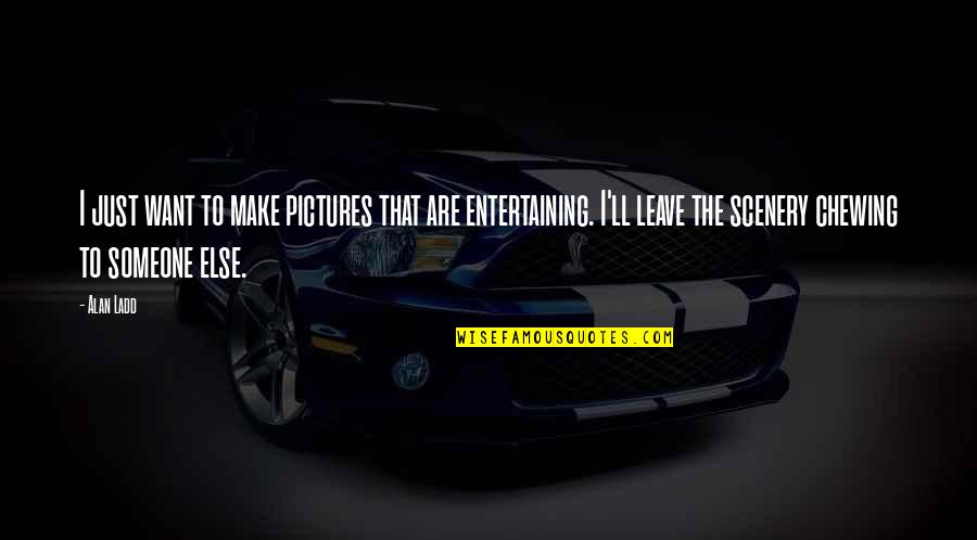 Syunta 87 Quotes By Alan Ladd: I just want to make pictures that are Syunta 87 Quotes By Alan Ladd: I just want to make pictures that are