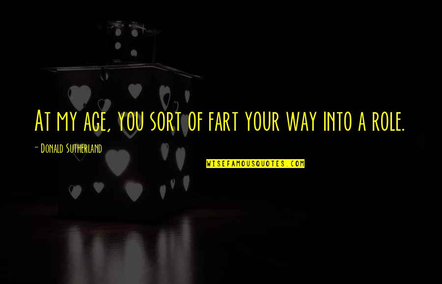 Syunta 87 Quotes By Donald Sutherland: At my age, you sort of fart your Syunta 87 Quotes By Donald Sutherland: At my age, you sort of fart your